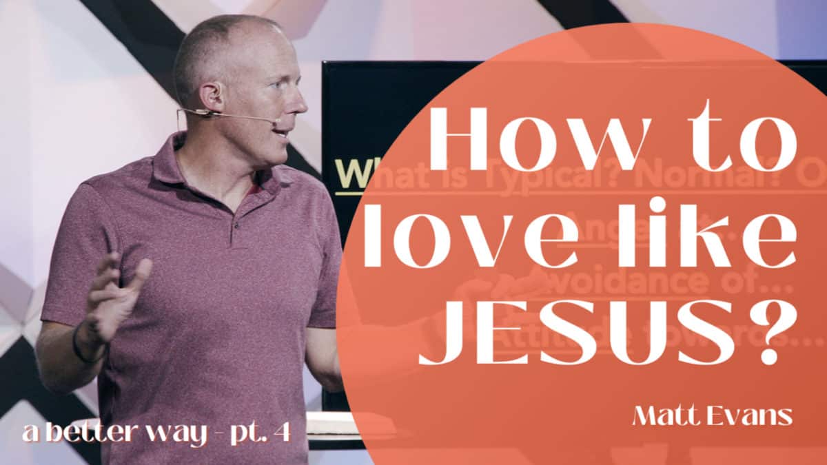 A Better Way  |  Part 4  |  How to love like Jesus?