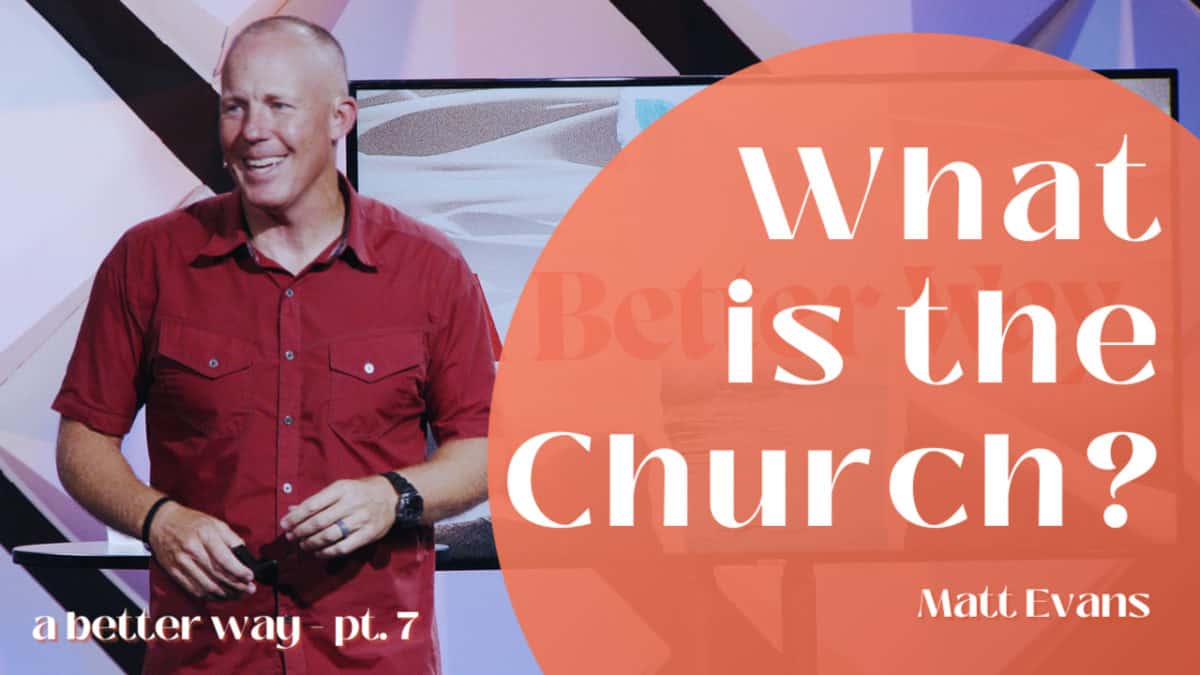 A Better Way  |  Part 7  |  What is the Church?