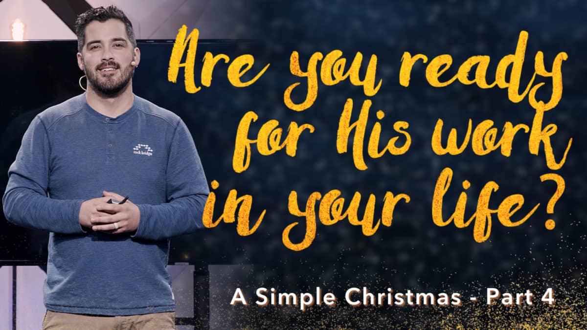 A Simple Christmas  |  Part 4  |  Are you ready for His work in your life?