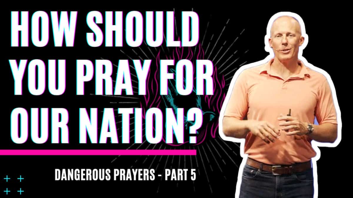 Dangerous Prayers  |  Part 5  |  How should you pray for our nation?