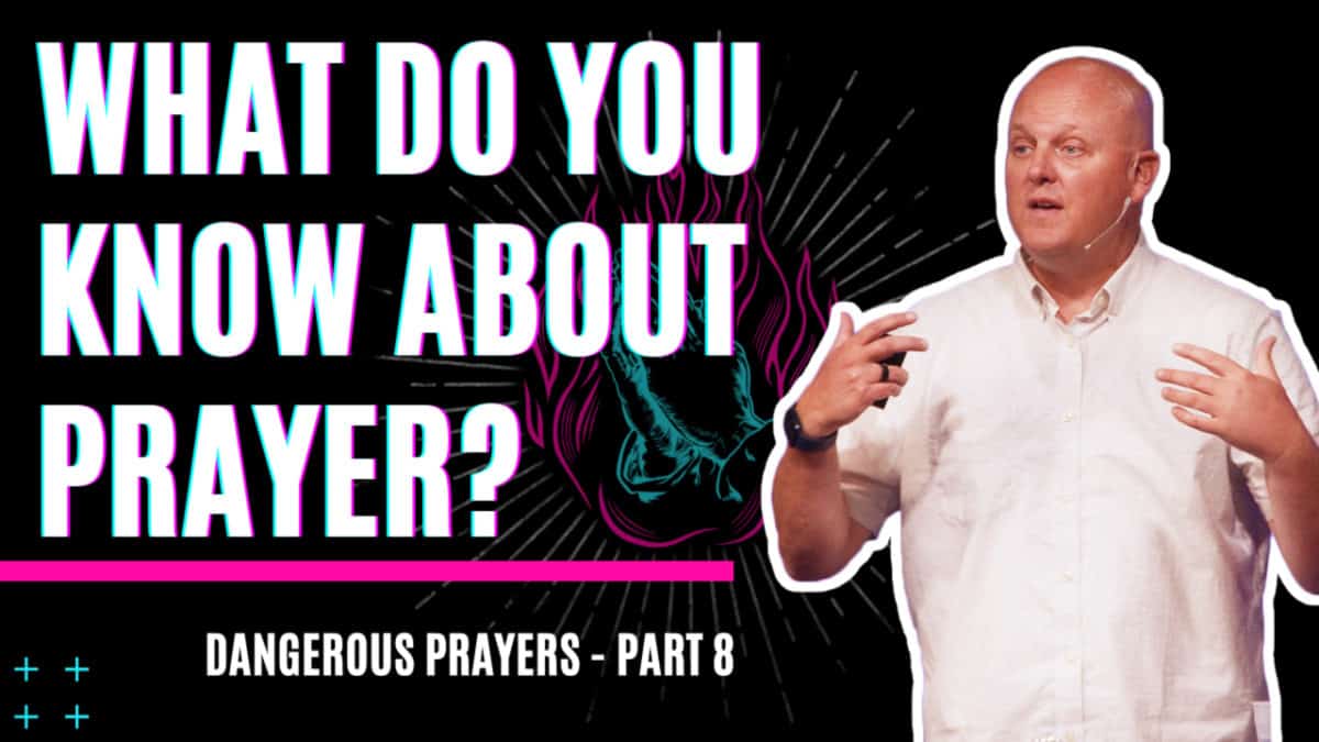 Dangerous Prayers  |  Part 8  |  What do you know about prayer?