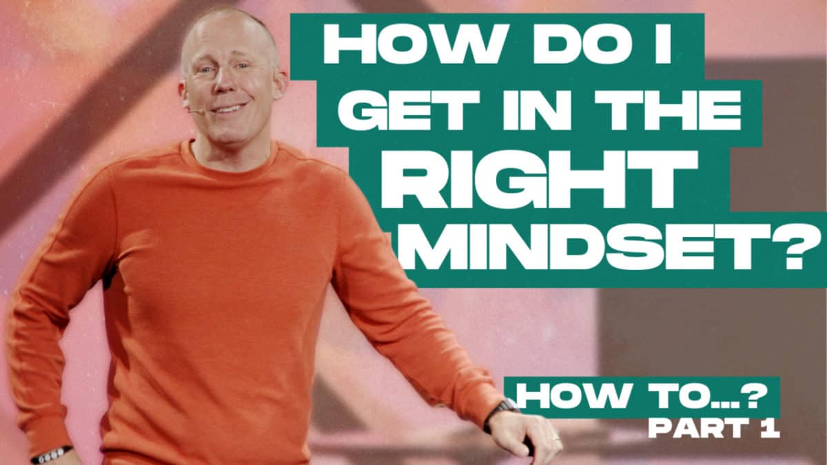 How To…  |  Part 1  |  How do I get the right mindset?