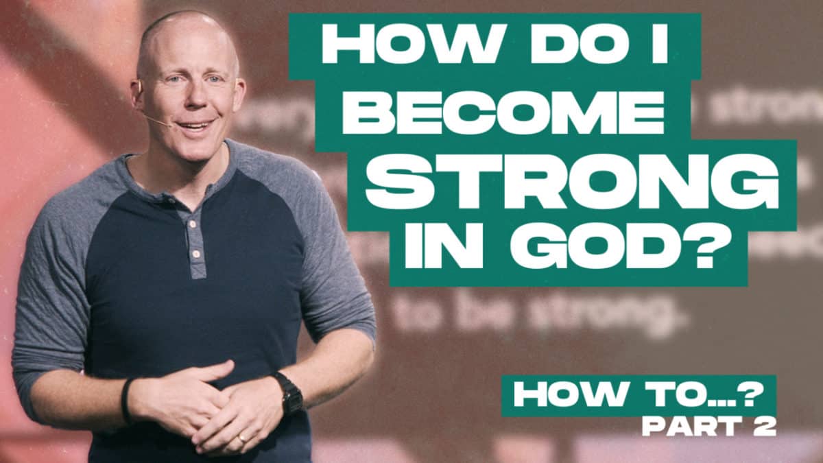 How To…  |  Part 2  |  How do I become strong in God?