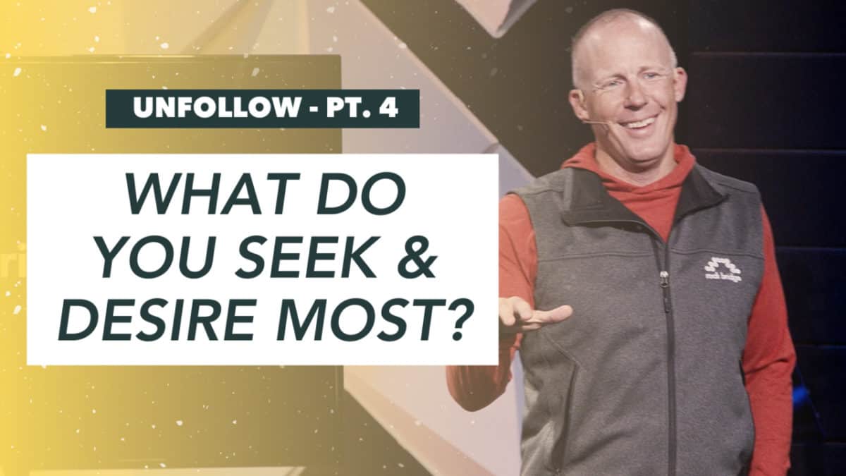 Unfollow  |  Part 4  |  What do you seek & desire most?