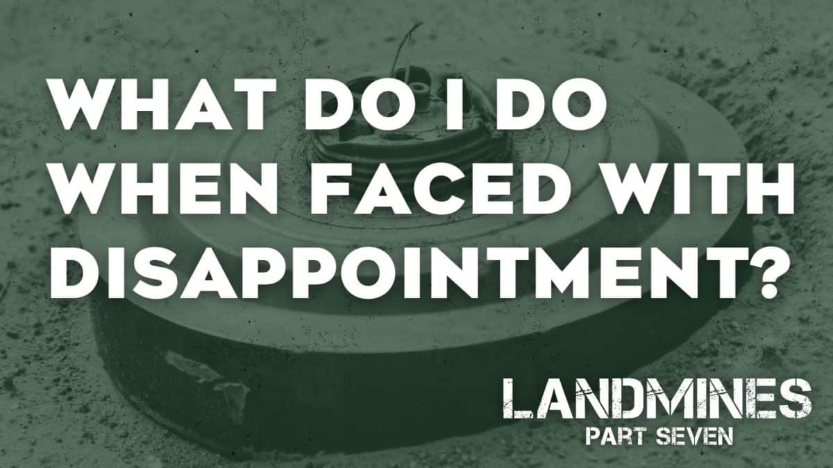 Landmines | Part 7 | What do I do when faced with disappointment?