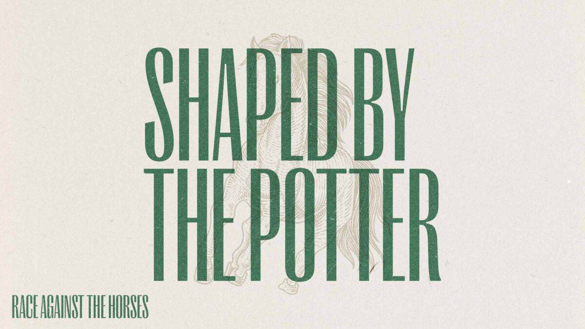 Shaped by the Potter | Race Against the Horses