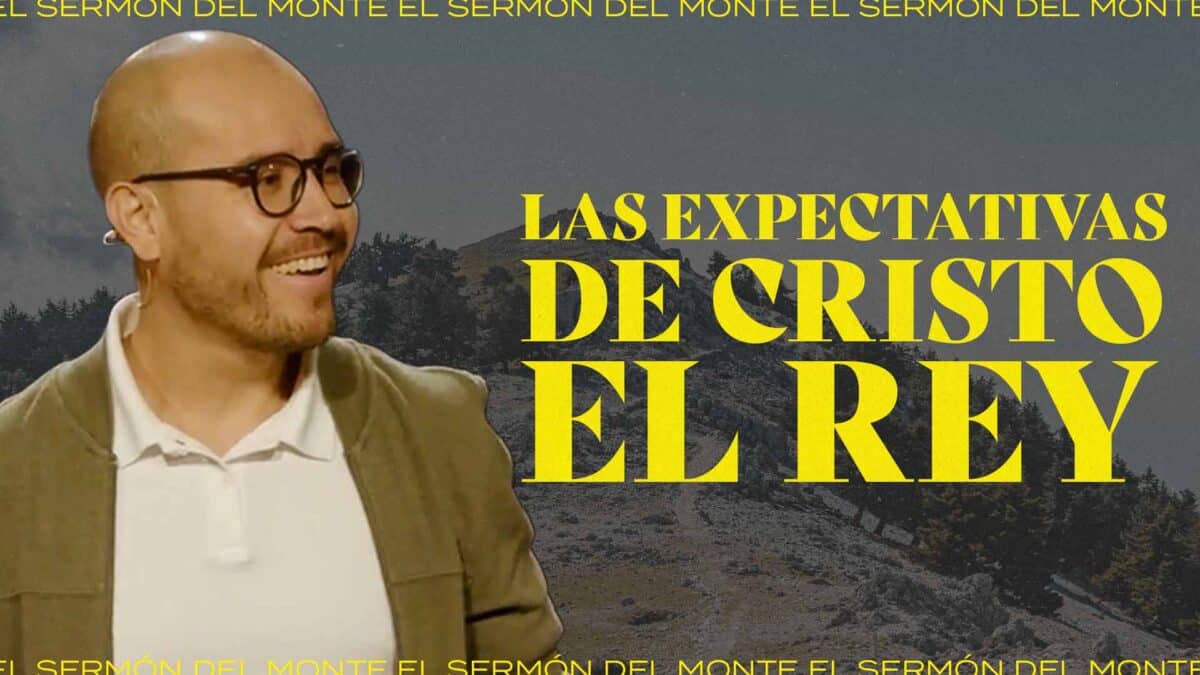 Las expectativas de Cristo el Rey | El Sermón del Monte