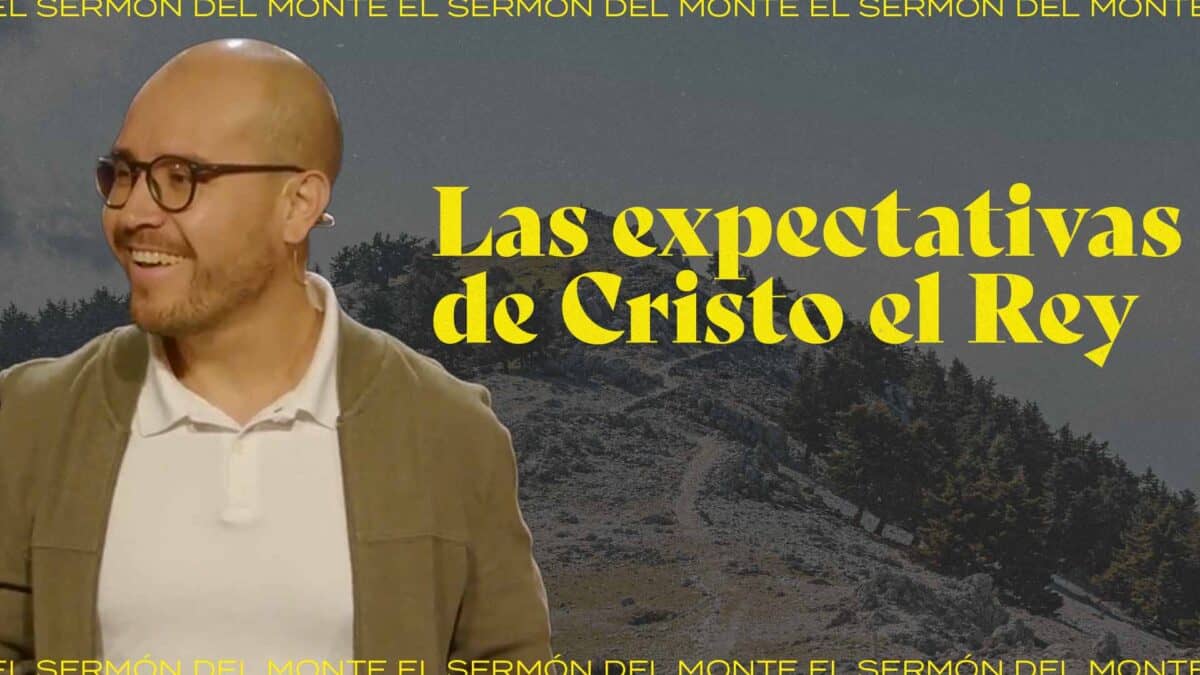 Las expectativas de Cristo el Rey | El Sermón del Monte